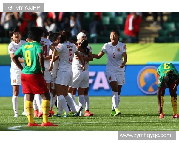 中国女足迎战喀麦隆精彩直播全程回顾与赛后分析尽在这里